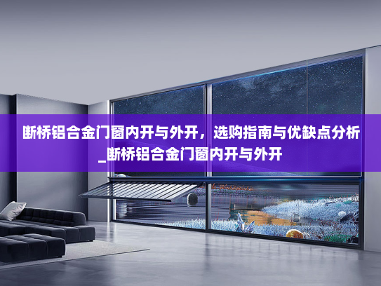 断桥铝合金门窗内开与外开，选购指南与优缺点分析_断桥铝合金门窗内开与外开