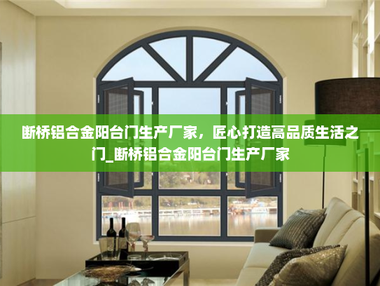 断桥铝合金阳台门生产厂家，匠心打造高品质生活之门_断桥铝合金阳台门生产厂家