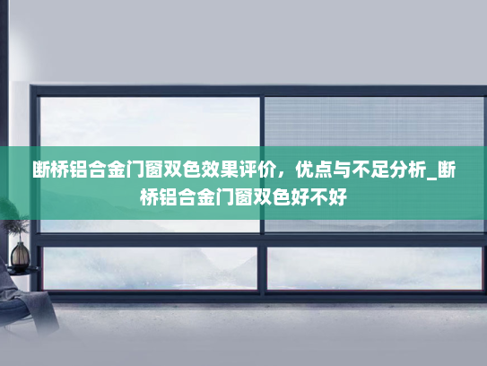 断桥铝合金门窗双色效果评价，优点与不足分析_断桥铝合金门窗双色好不好