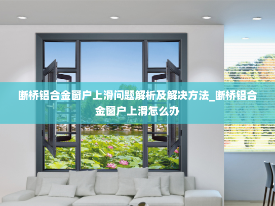 断桥铝合金窗户上滑问题解析及解决方法_断桥铝合金窗户上滑怎么办
