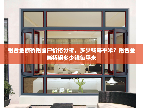 铝合金断桥铝窗户价格分析,多少钱每平米?铝合金断桥铝多少钱每平米 铝合金断桥铝窗户价格分析,多少钱每平米?铝合金断桥铝多少钱每平米
