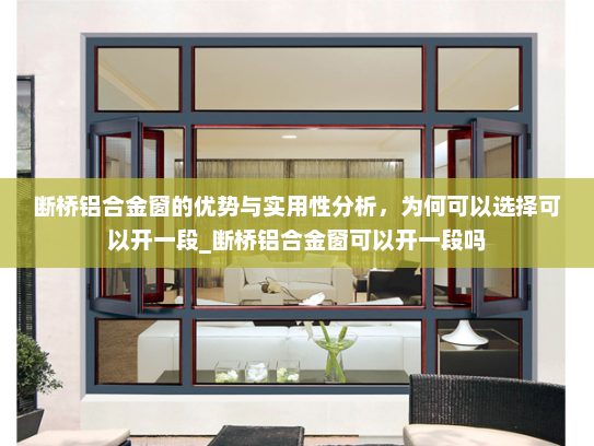 断桥铝合金窗的优势与实用性分析，为何可以选择可以开一段_断桥铝合金窗可以开一段吗
