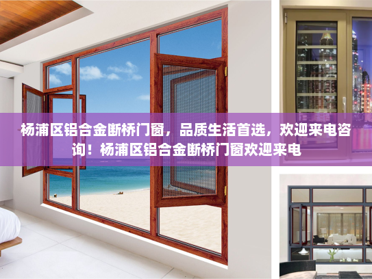 杨浦区铝合金断桥门窗，品质生活首选，欢迎来电咨询！杨浦区铝合金断桥门窗欢迎来电
