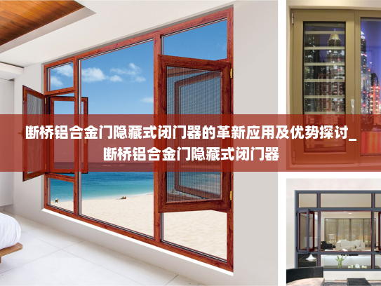 断桥铝合金门隐藏式闭门器的革新应用及优势探讨_断桥铝合金门隐藏式闭门器