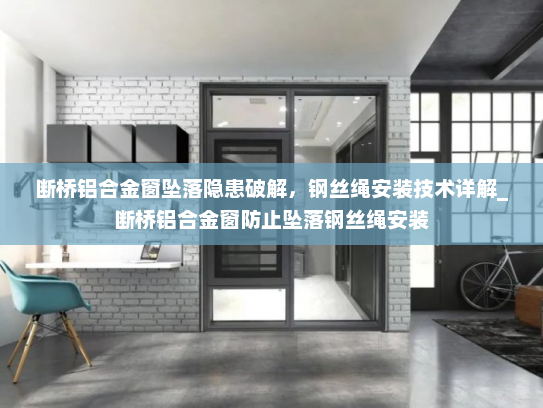 断桥铝合金窗坠落隐患破解，钢丝绳安装技术详解_断桥铝合金窗防止坠落钢丝绳安装