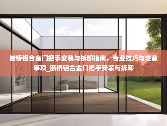 断桥铝合金门把手安装与拆卸指南，专业技巧与注意事项_断桥铝合金门把手安装与拆卸