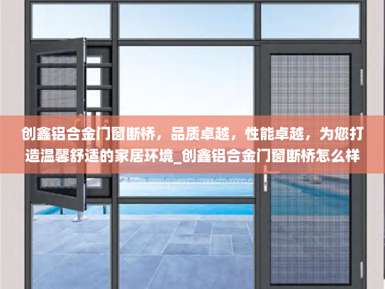 创鑫铝合金门窗断桥，品质卓越，性能卓越，为您打造温馨舒适的家居环境_创鑫铝合金门窗断桥怎么样