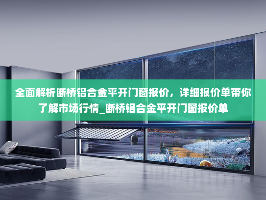 全面解析断桥铝合金平开门窗报价，详细报价单带你了解市场行情_断桥铝合金平开门窗报价单