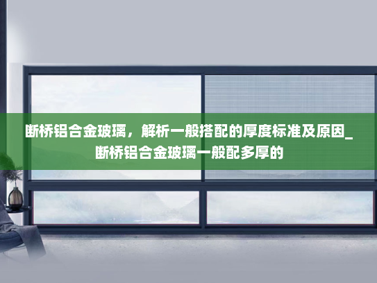 断桥铝合金玻璃，解析一般搭配的厚度标准及原因_断桥铝合金玻璃一般配多厚的