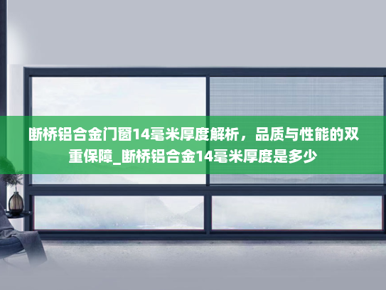 断桥铝合金门窗14毫米厚度解析，品质与性能的双重保障_断桥铝合金14毫米厚度是多少