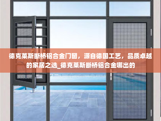 德克莱斯断桥铝合金门窗，源自德国工艺，品质卓越的家居之选_德克莱斯断桥铝合金哪出的