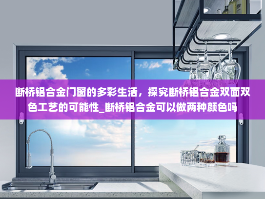 断桥铝合金门窗的多彩生活，探究断桥铝合金双面双色工艺的可能性_断桥铝合金可以做两种颜色吗