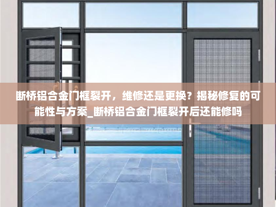 断桥铝合金门框裂开，维修还是更换？揭秘修复的可能性与方案_断桥铝合金门框裂开后还能修吗