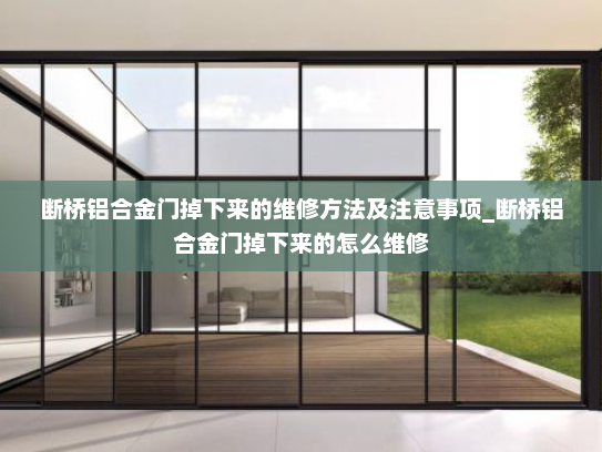 断桥铝合金门掉下来的维修方法及注意事项_断桥铝合金门掉下来的怎么维修