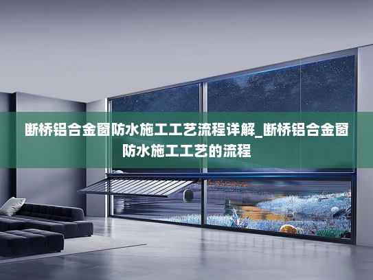 断桥铝合金窗防水施工工艺流程详解_断桥铝合金窗防水施工工艺的流程