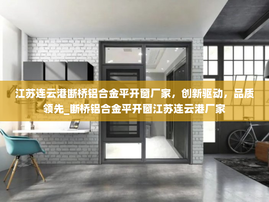 江苏连云港断桥铝合金平开窗厂家，创新驱动，品质领先_断桥铝合金平开窗江苏连云港厂家