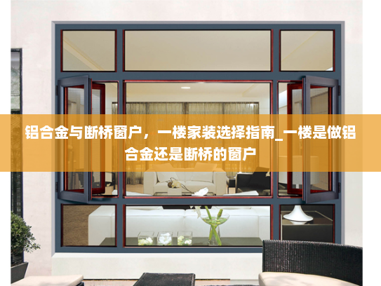 铝合金与断桥窗户，一楼家装选择指南_一楼是做铝合金还是断桥的窗户