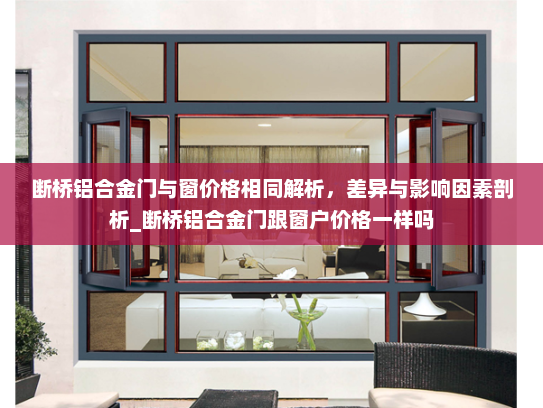 断桥铝合金门与窗价格相同解析，差异与影响因素剖析_断桥铝合金门跟窗户价格一样吗