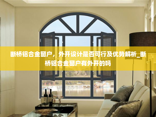 断桥铝合金窗户，外开设计是否可行及优势解析_断桥铝合金窗户有外开的吗