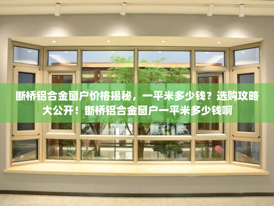 断桥铝合金窗户价格揭秘，一平米多少钱？选购攻略大公开！断桥铝合金窗户一平米多少钱啊