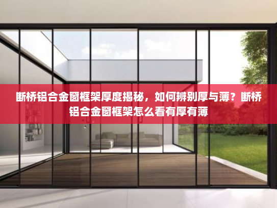 断桥铝合金窗框架厚度揭秘，如何辨别厚与薄？断桥铝合金窗框架怎么看有厚有薄