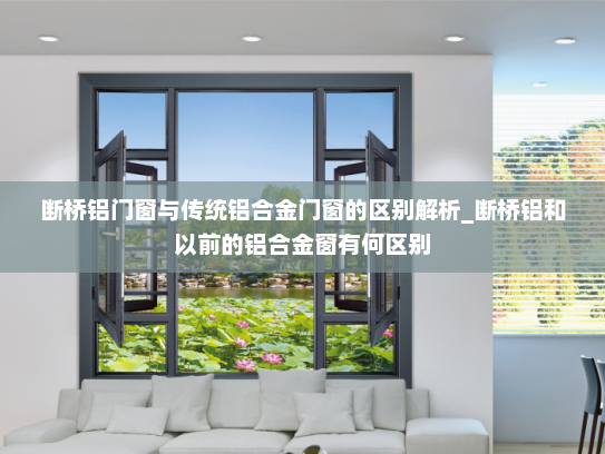 断桥铝门窗与传统铝合金门窗的区别解析_断桥铝和以前的铝合金窗有何区别