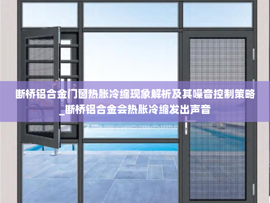 断桥铝合金门窗热胀冷缩现象解析及其噪音控制策略_断桥铝合金会热胀冷缩发出声音