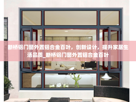 断桥铝门窗外置铝合金百叶，创新设计，提升家居生活品质_断桥铝门窗外置铝合金百叶