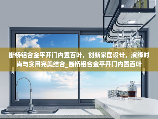 断桥铝合金平开门内置百叶，创新家居设计，演绎时尚与实用完美结合_断桥铝合金平开门内置百叶