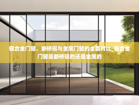 铝合金门窗，断桥铝与金属门窗的全面对比_铝合金门窗是断桥铝的还是金属的