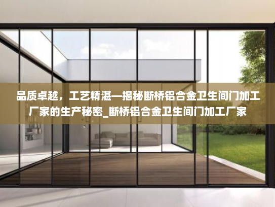 品质卓越，工艺精湛—揭秘断桥铝合金卫生间门加工厂家的生产秘密_断桥铝合金卫生间门加工厂家