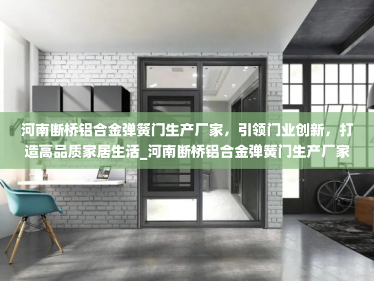 河南断桥铝合金弹簧门生产厂家，引领门业创新，打造高品质家居生活_河南断桥铝合金弹簧门生产厂家