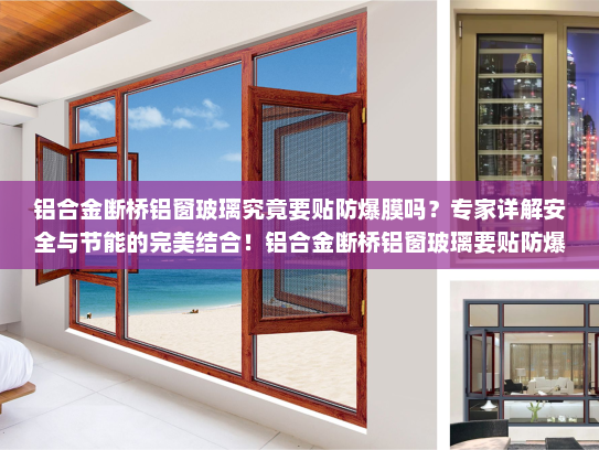 铝合金断桥铝窗玻璃究竟要贴防爆膜吗？专家详解安全与节能的完美结合！铝合金断桥铝窗玻璃要贴防爆膜吗