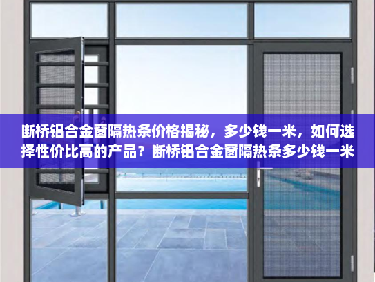 断桥铝合金窗隔热条价格揭秘，多少钱一米，如何选择性价比高的产品？断桥铝合金窗隔热条多少钱一米