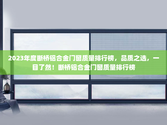 2023年度断桥铝合金门窗质量排行榜，品质之选，一目了然！断桥铝合金门窗质量排行榜