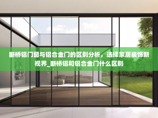 断桥铝门窗与铝合金门的区别分析，选择家居装饰新视界_断桥铝和铝合金门什么区别