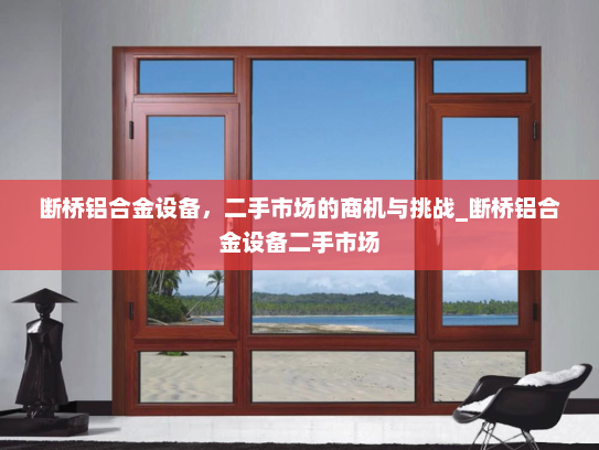 断桥铝合金设备，二手市场的商机与挑战_断桥铝合金设备二手市场