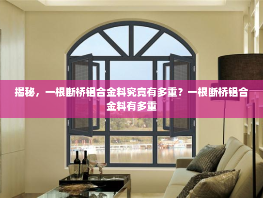 揭秘，一根断桥铝合金料究竟有多重？一根断桥铝合金料有多重