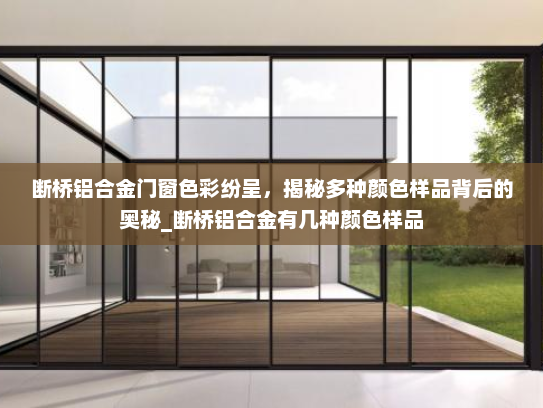 断桥铝合金门窗色彩纷呈，揭秘多种颜色样品背后的奥秘_断桥铝合金有几种颜色样品