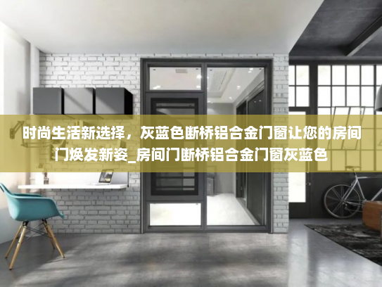 时尚生活新选择，灰蓝色断桥铝合金门窗让您的房间门焕发新姿_房间门断桥铝合金门窗灰蓝色