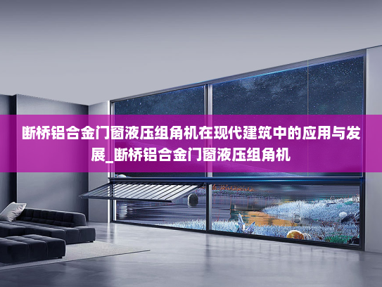 断桥铝合金门窗液压组角机在现代建筑中的应用与发展_断桥铝合金门窗液压组角机