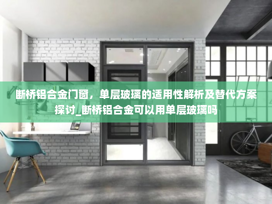 断桥铝合金门窗，单层玻璃的适用性解析及替代方案探讨_断桥铝合金可以用单层玻璃吗