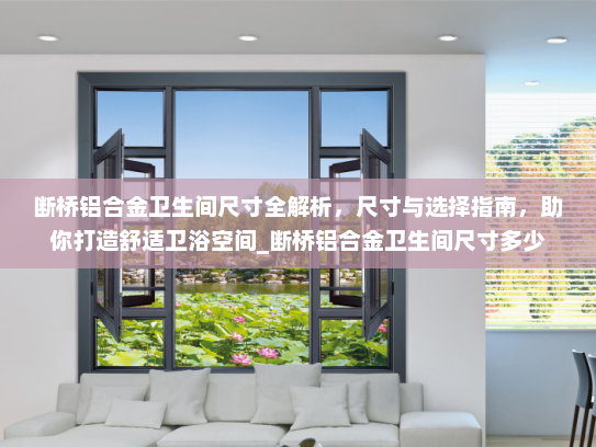 断桥铝合金卫生间尺寸全解析，尺寸与选择指南，助你打造舒适卫浴空间_断桥铝合金卫生间尺寸多少
